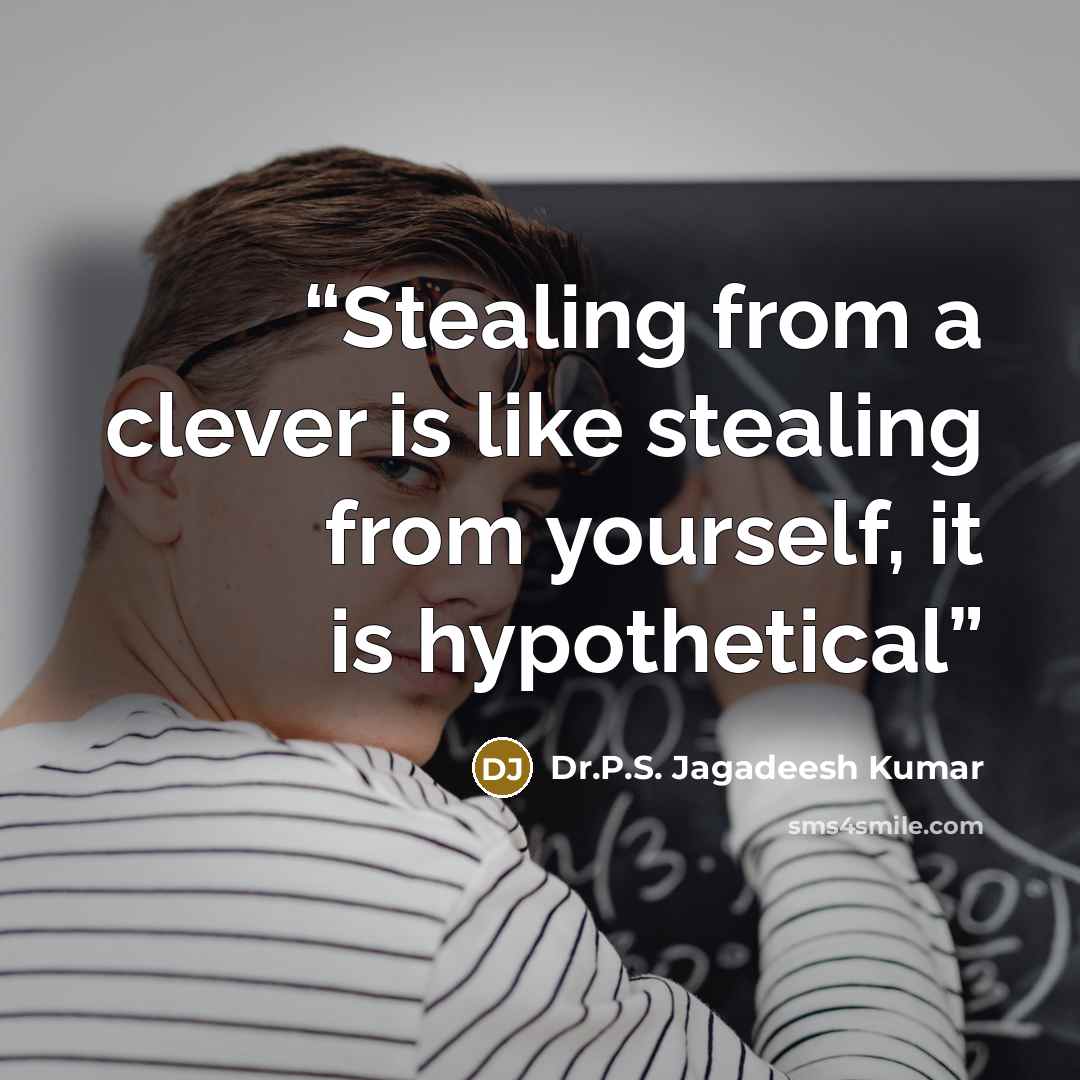 “Stealing from a clever is like stealing from yourself, it is hypothetical” quote by Dr.P.S. Jagadeesh Kumar