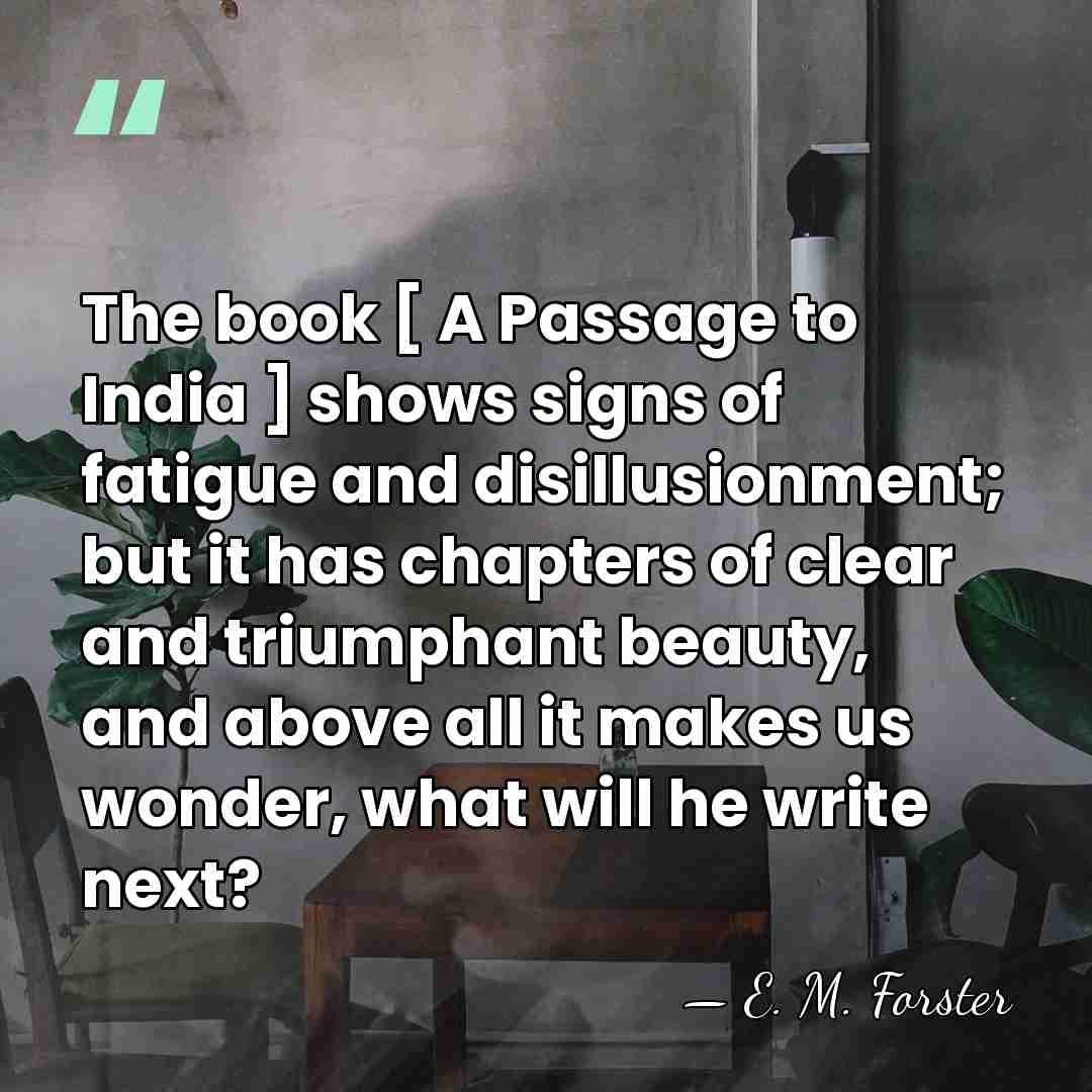 The book [ A Passage to India ] shows signs of fatigue&hellip; - E. M. Forster