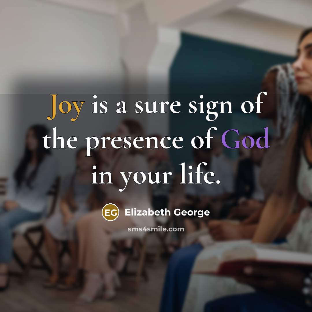 “Joy is a sure sign of the presence of God…” quote by Elizabeth George