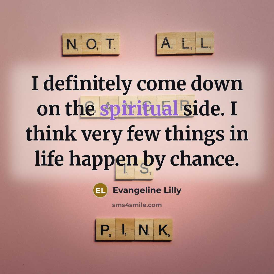 “I definitely come down on the spiritual side. I think…” quote by Evangeline Lilly