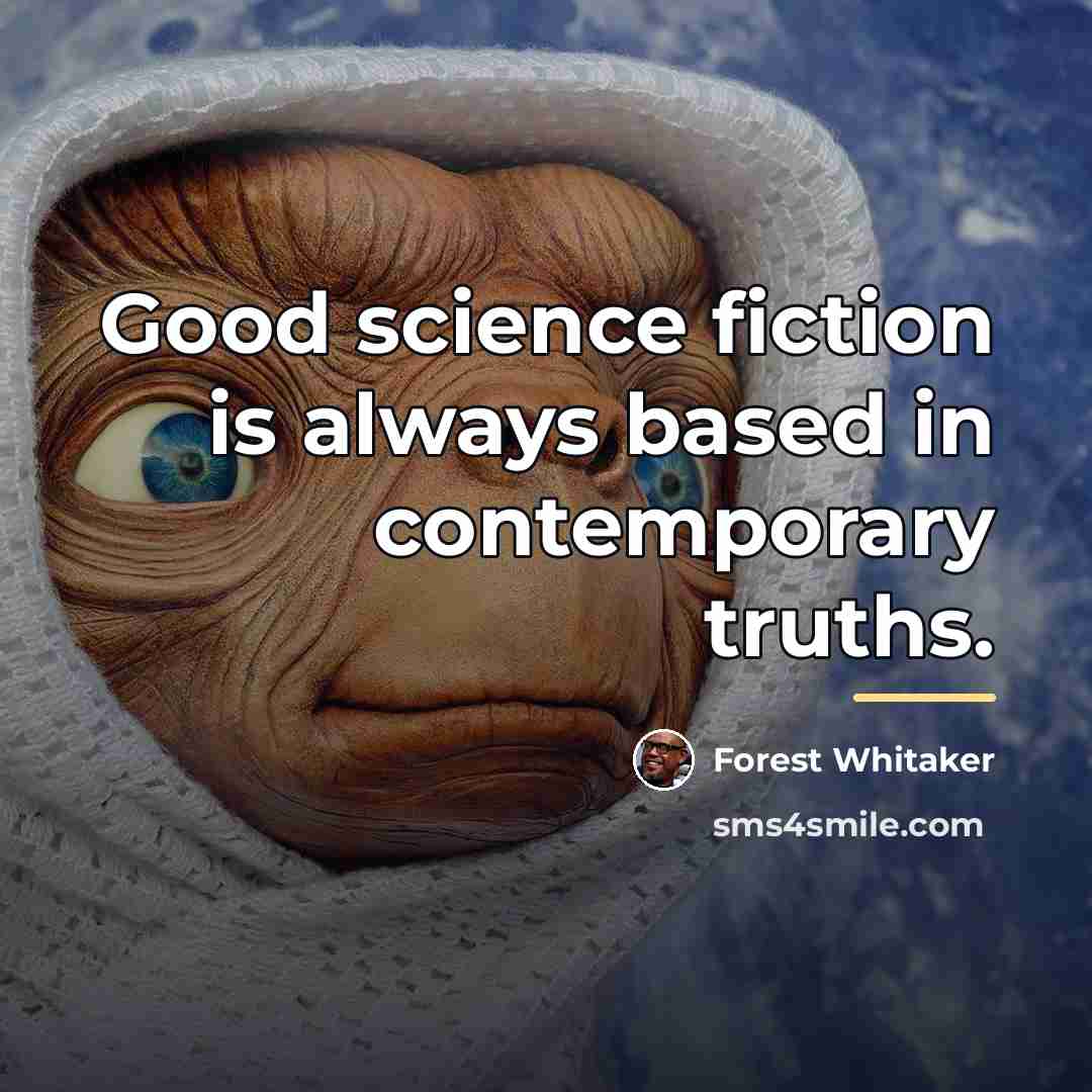 “Good science fiction is always based in contemporary truths.…” quote by Forest Whitaker