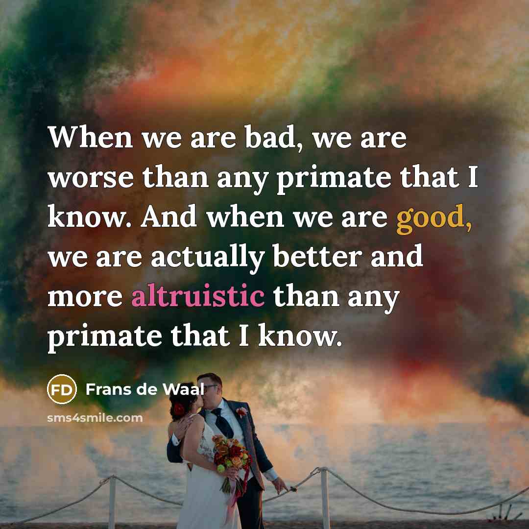 “When we are bad, we are worse than any primate…” quote by Frans de Waal