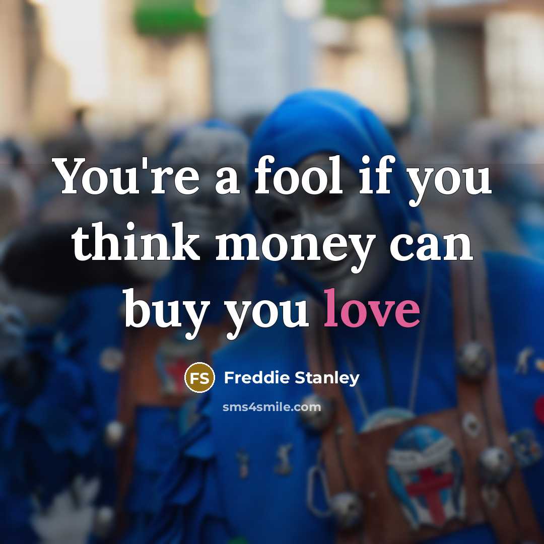 “You're a fool if you think money can buy you…” quote by Freddie Stanley
