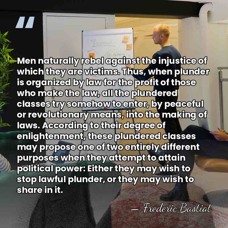 Men naturally rebel against the injustice of which they are victims. Thus,&hellip; - Frederic Bastiat