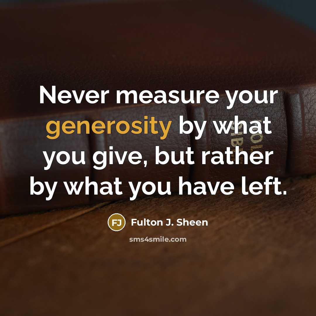 “Never measure your generosity by what you give, but rather…” quote by Fulton J. Sheen