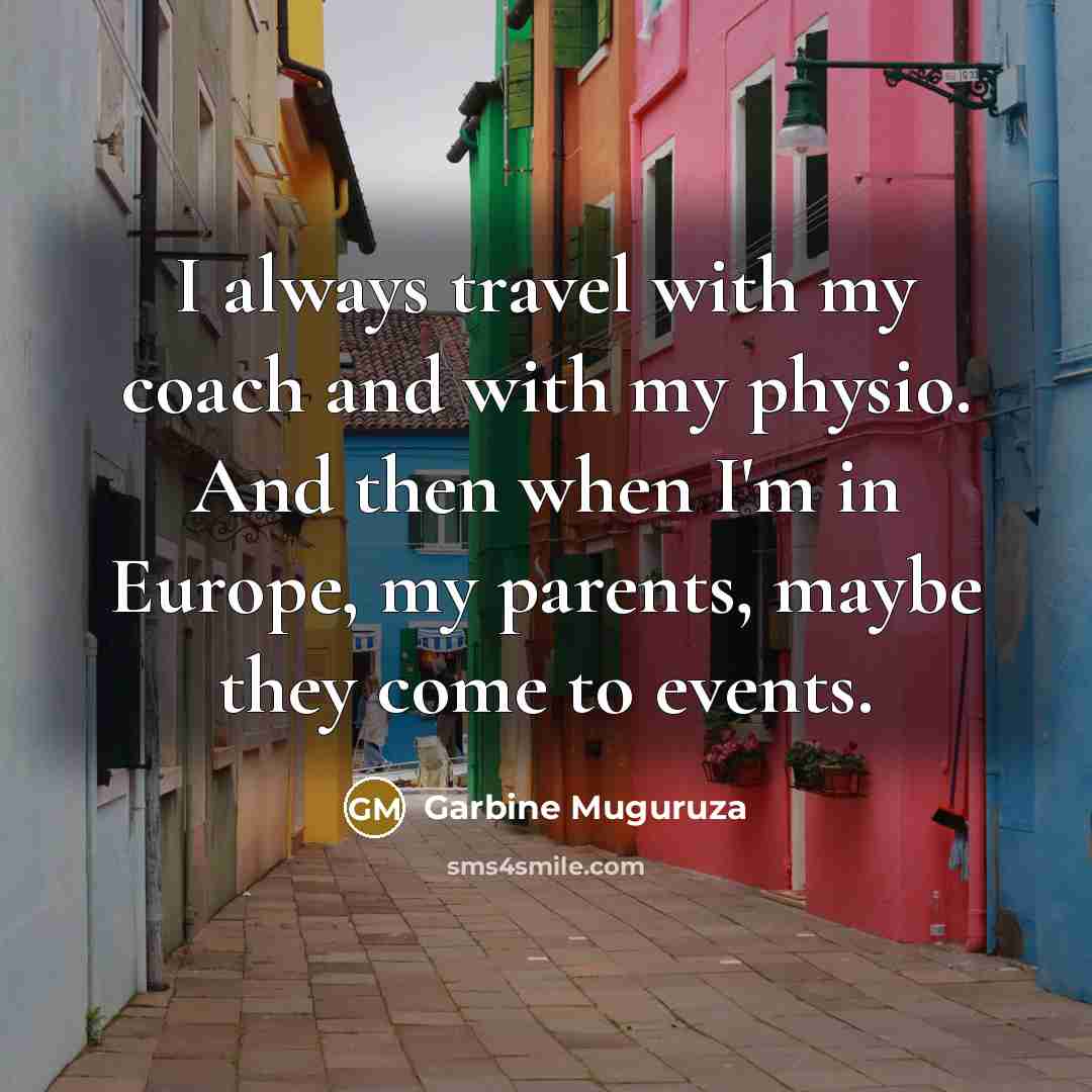 “I always travel with my coach and with my physio.…” quote by Garbine Muguruza