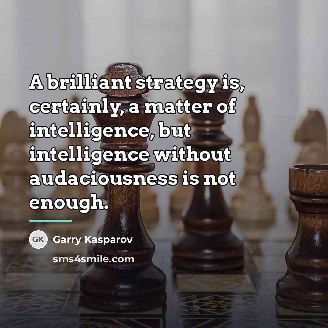 “A brilliant strategy is, certainly, a matter of intelligence, but…” quote by Garry Kasparov