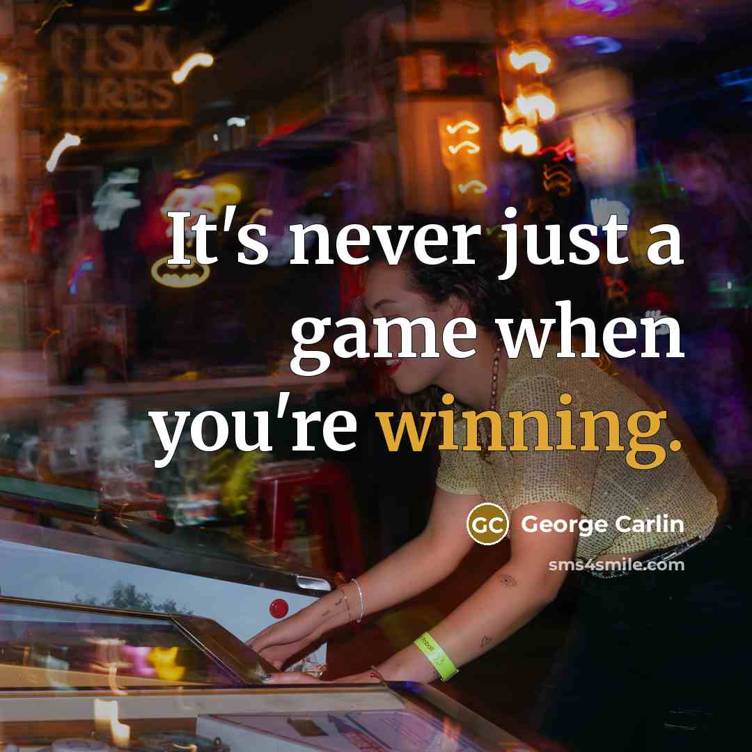 “It's never just a game when you're winning.…” quote by George Carlin