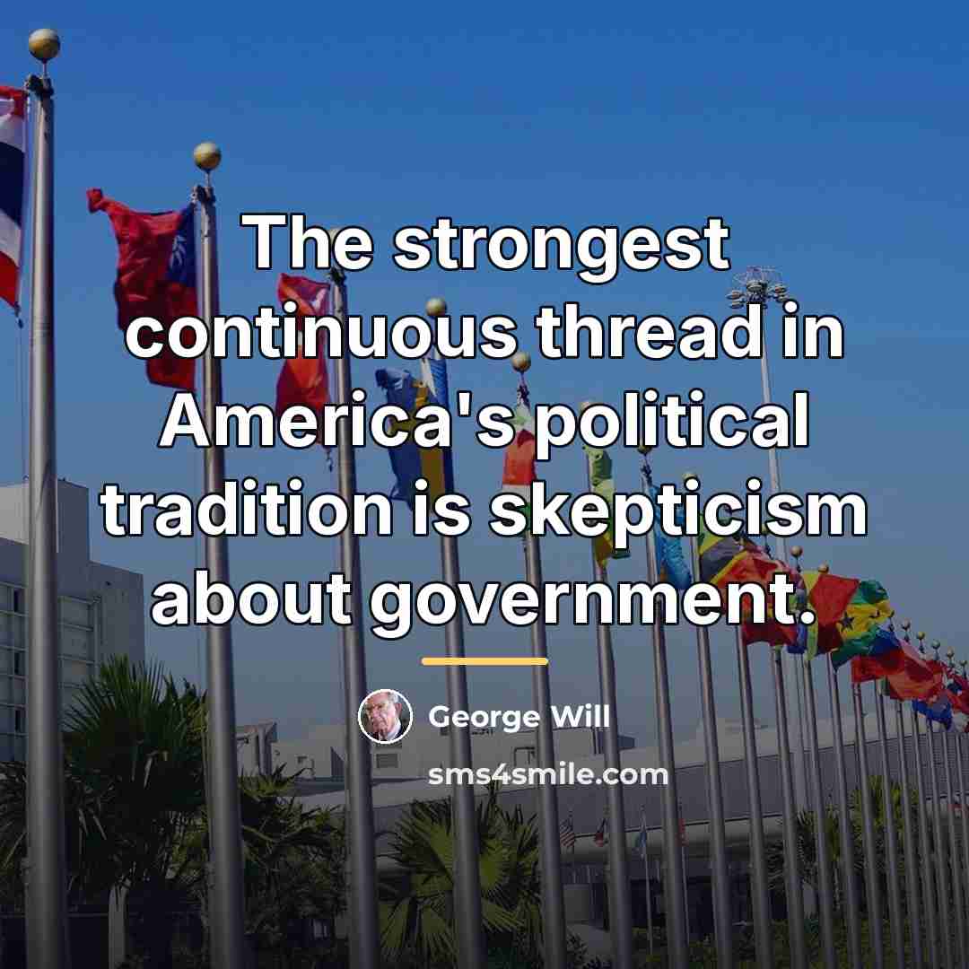 “The strongest continuous thread in America's political tradition is skepticism…” quote by George Will