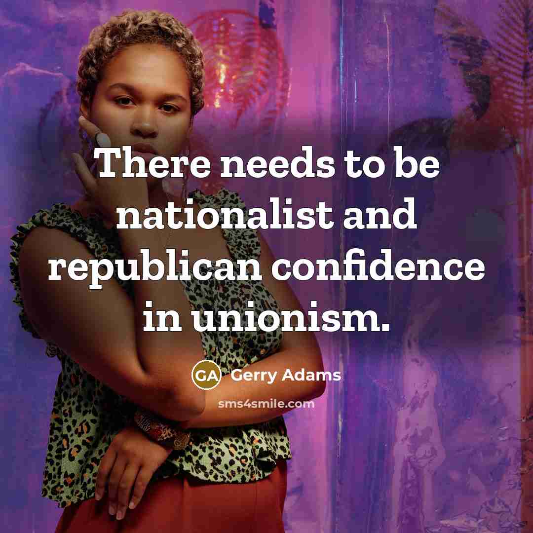 “There needs to be nationalist and republican confidence in unionism.…” quote by Gerry Adams