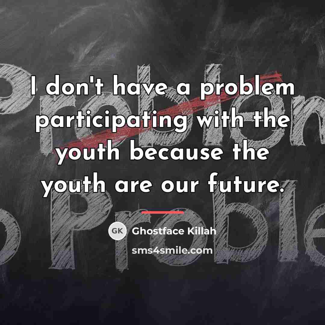“I don't have a problem participating with the youth because…” quote by Ghostface Killah