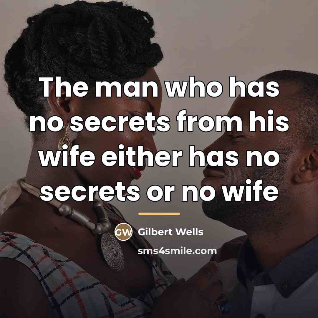 “The man who has no secrets from his wife either…” quote by Gilbert Wells
