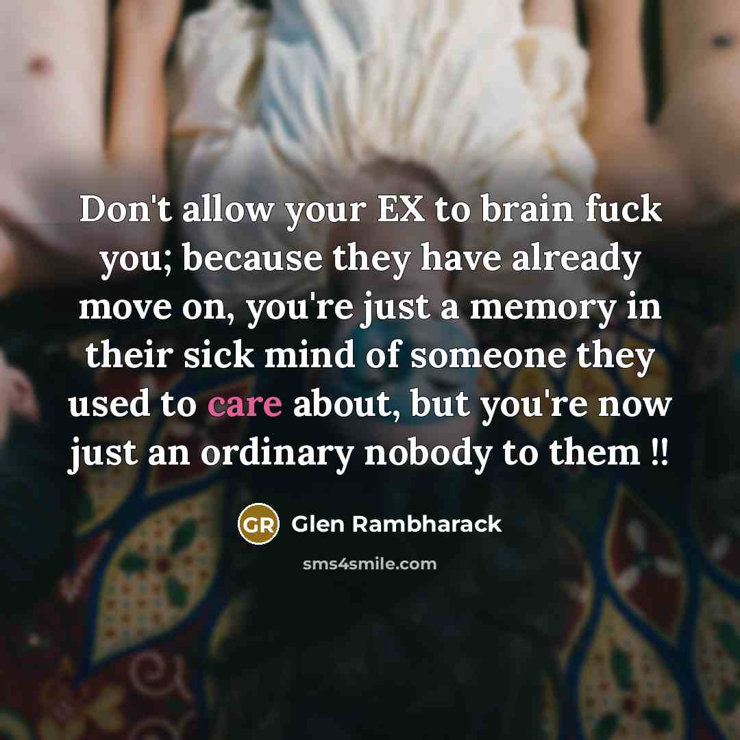 “Don't allow your EX to brain fuck you; because they…” quote by Glen Rambharack