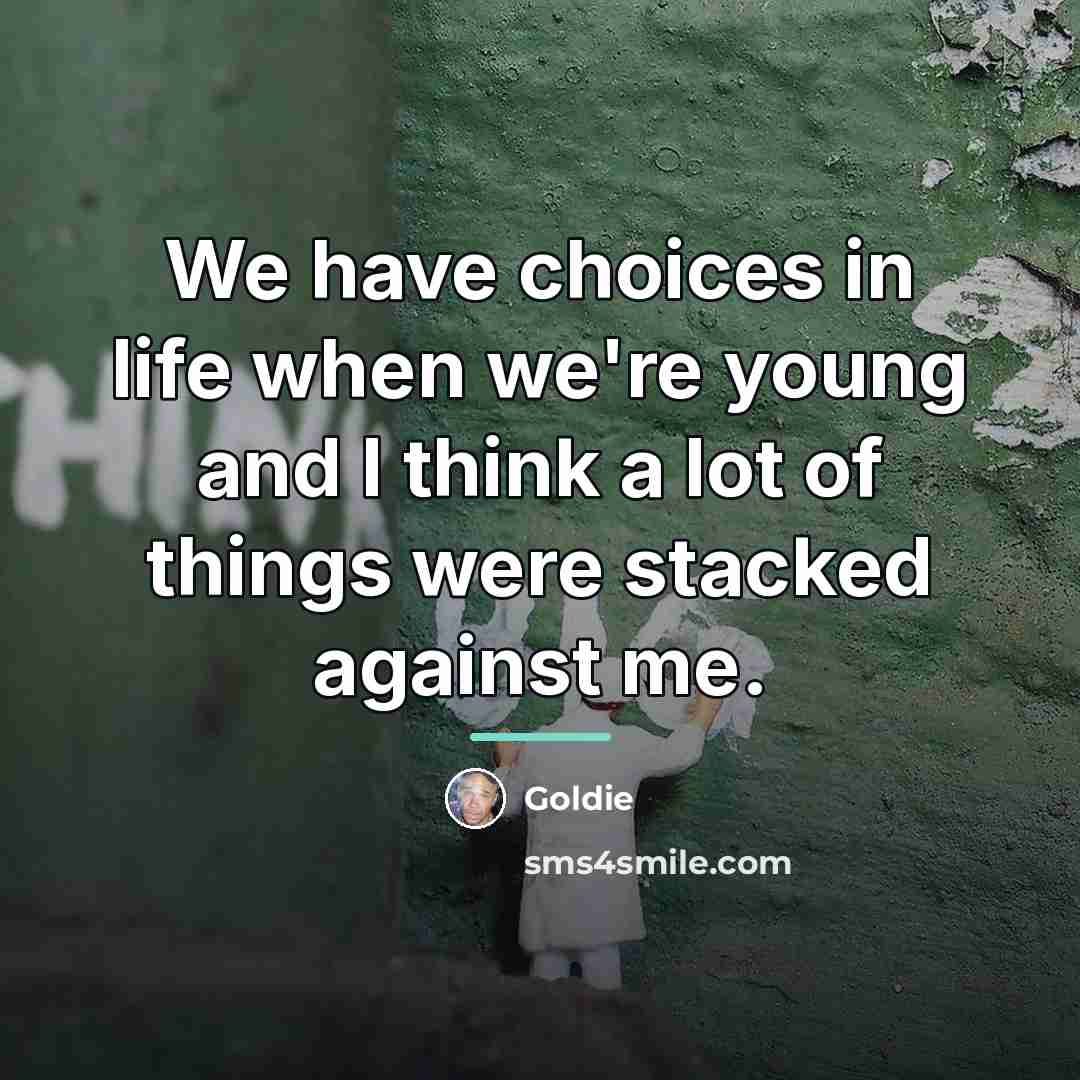 “We have choices in life when we're young and I…” quote by Goldie
