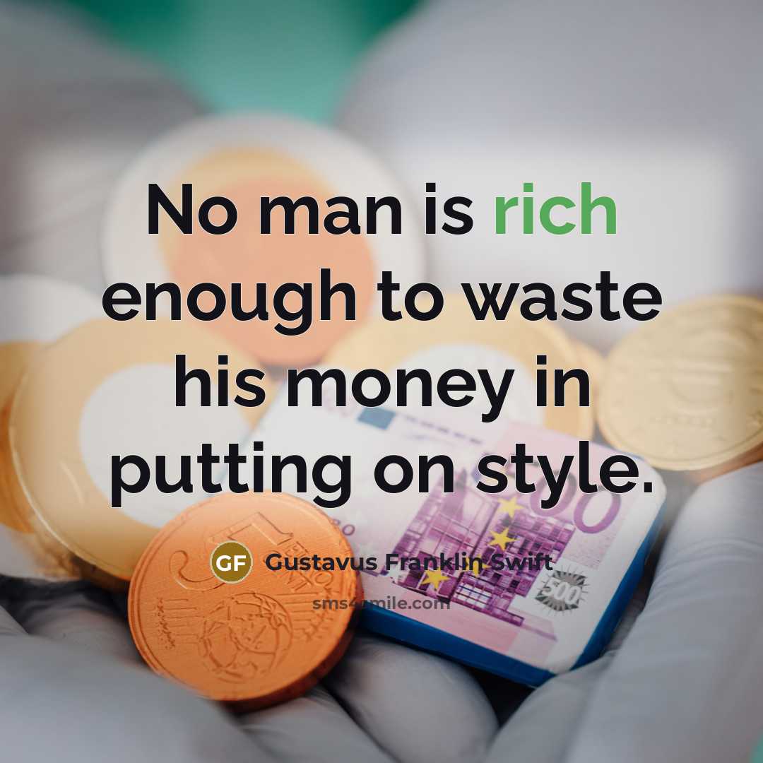 “No man is rich enough to waste his money in…” quote by Gustavus Franklin Swift