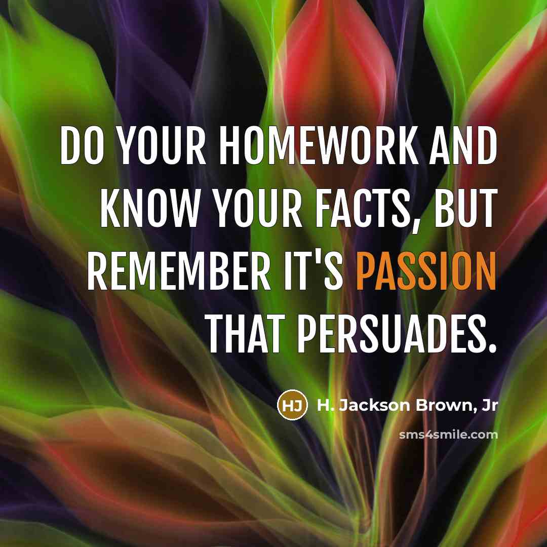 “Do your homework and know your facts, but remember it's…” quote by H. Jackson Brown, Jr