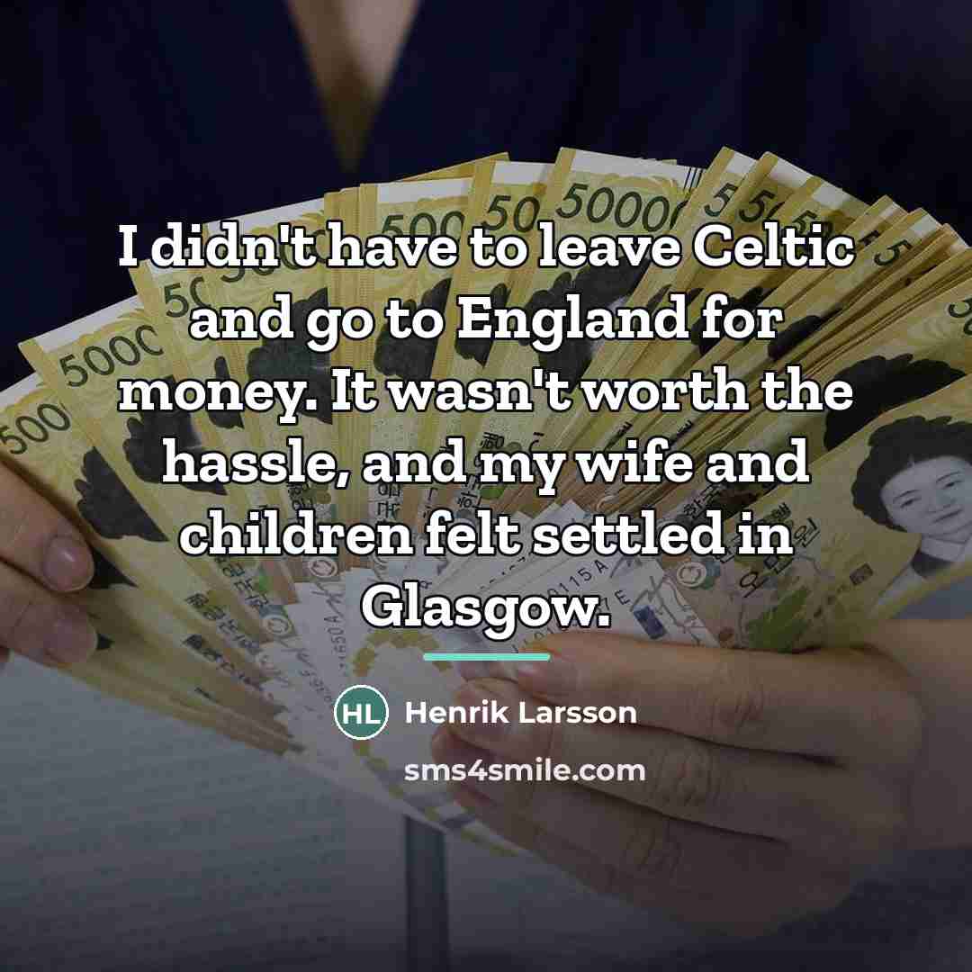 “I didn't have to leave Celtic and go to England…” quote by Henrik Larsson