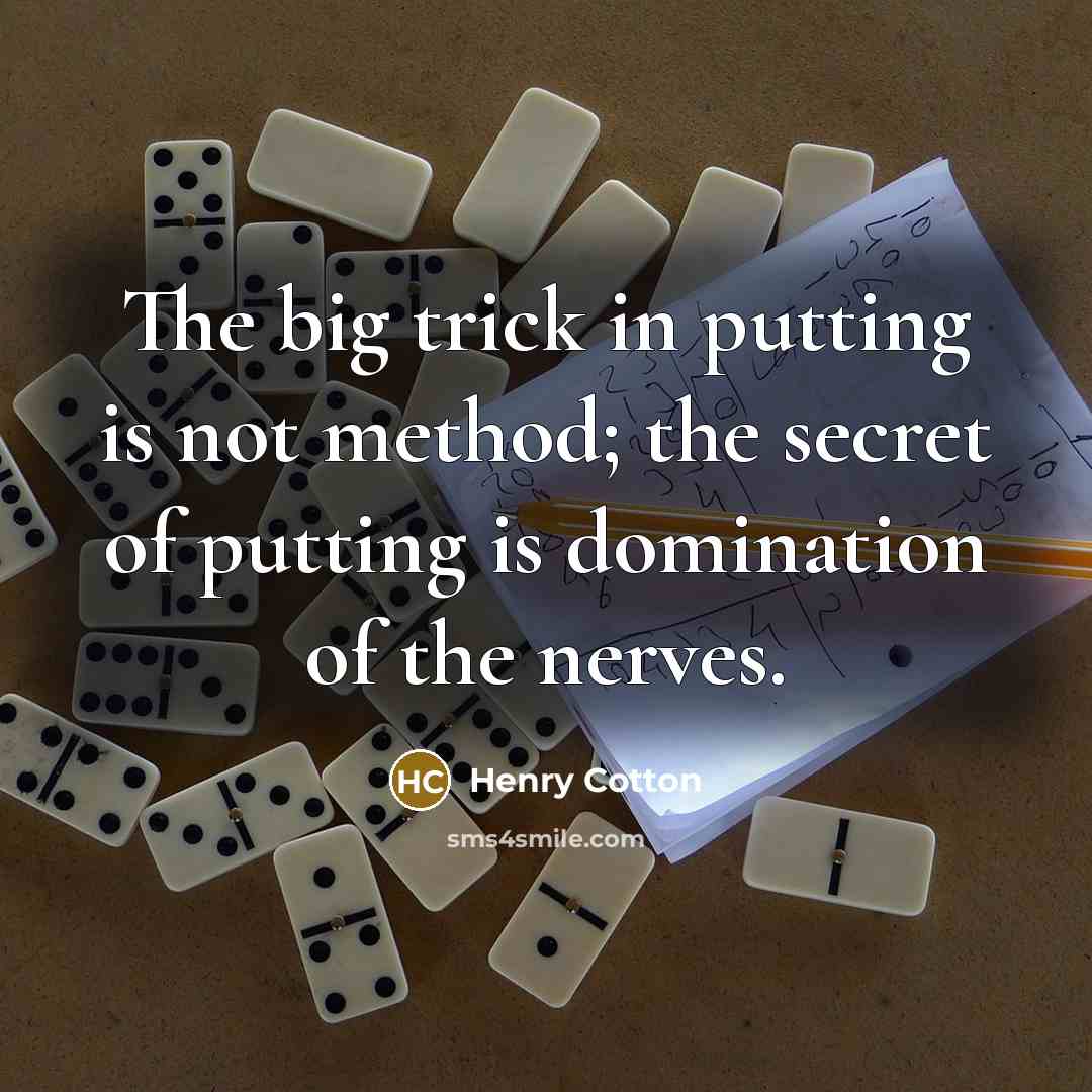 “The big trick in putting is not method; the secret…” quote by Henry Cotton