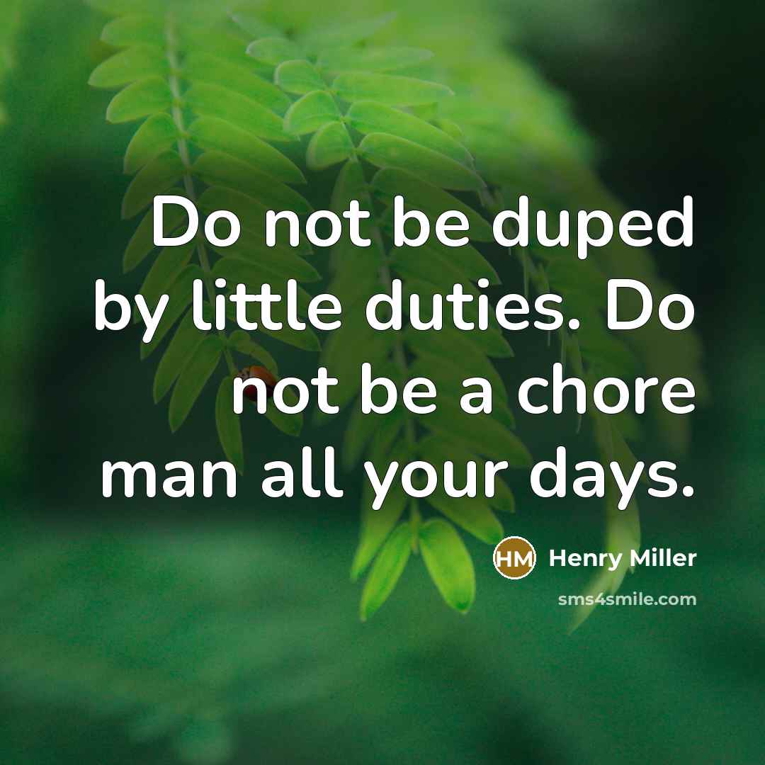 “Do not be duped by little duties. Do not be…” quote by Henry Miller