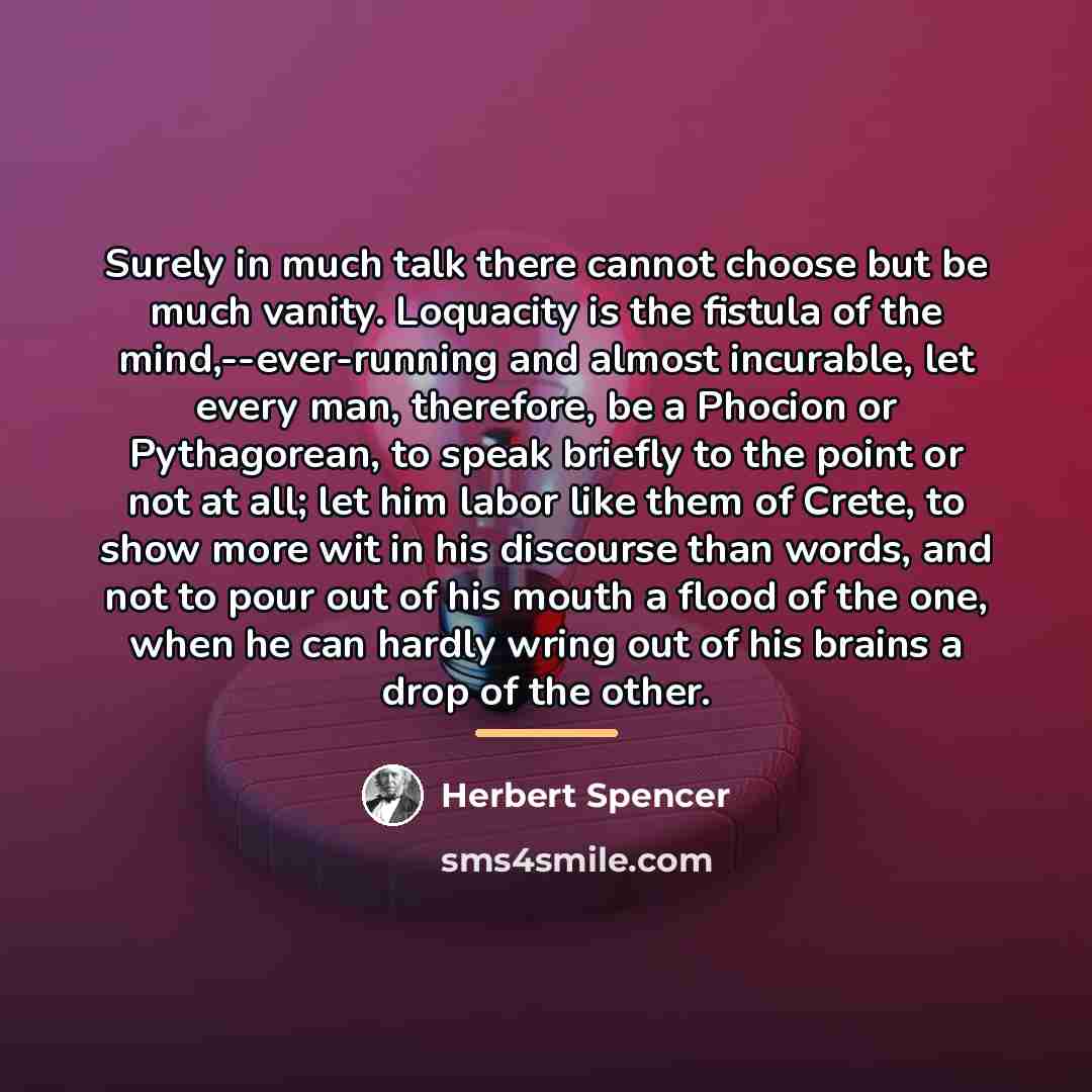 “Surely in much talk there cannot choose but be much…” quote by Herbert Spencer