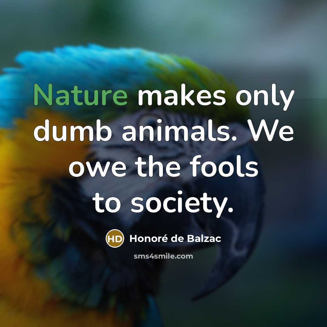 “Nature makes only dumb animals. We owe the fools to…” quote by Honore de Balzac