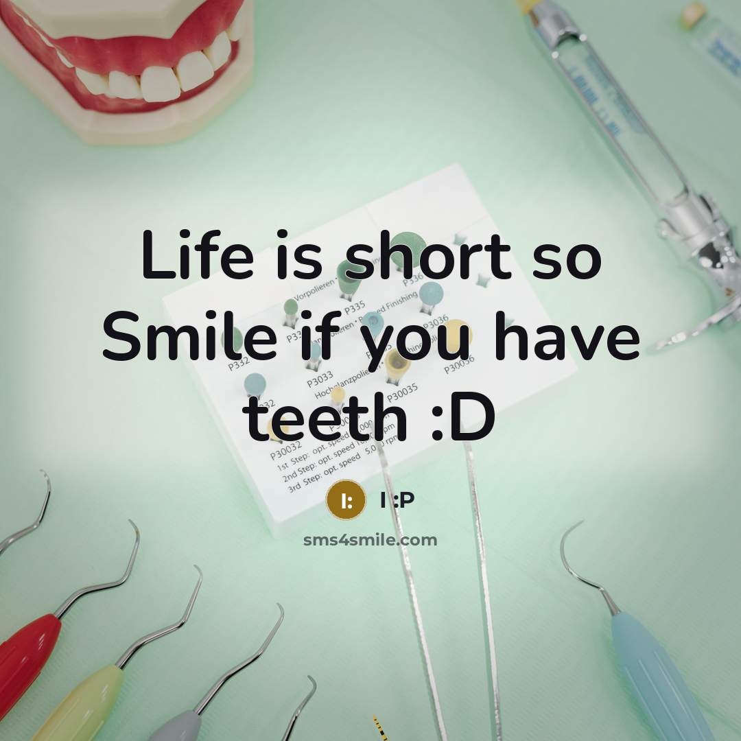 “Life is short so Smile if you have teeth :D…” quote by I :P