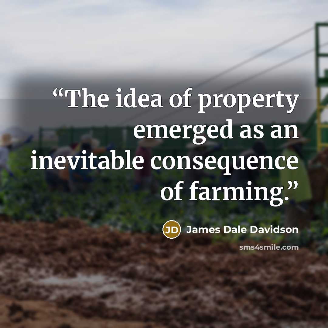 “The idea of property emerged as an inevitable consequence of farming.” quote by James Dale Davidson