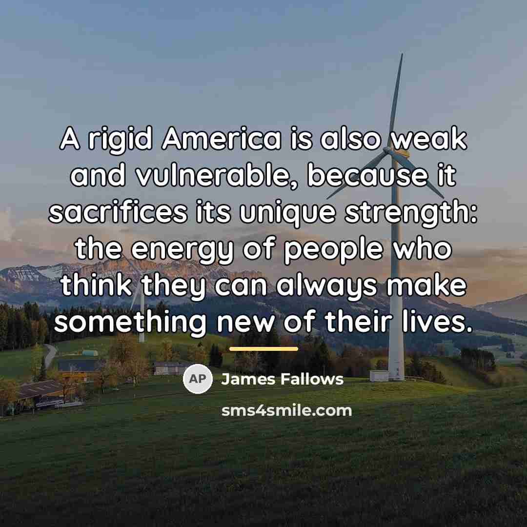 “A rigid America is also weak and vulnerable, because it…” quote by James Fallows