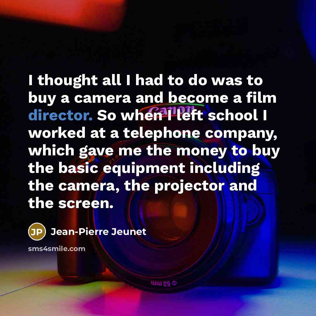 “I thought all I had to do was to buy…” quote by Jean-Pierre Jeunet