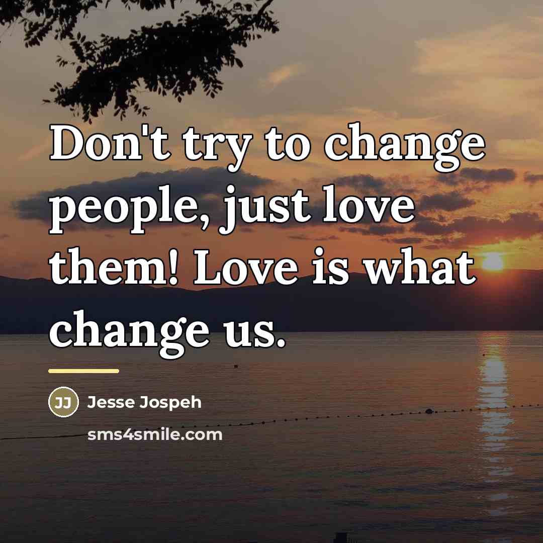 “Don't try to change people, just love them! Love is…” quote by Jesse Jospeh