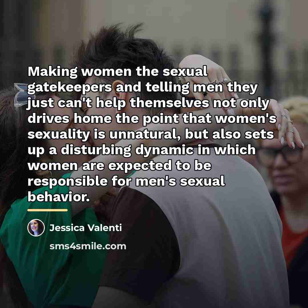 “Making women the sexual gatekeepers and telling men they just…” quote by Jessica Valenti