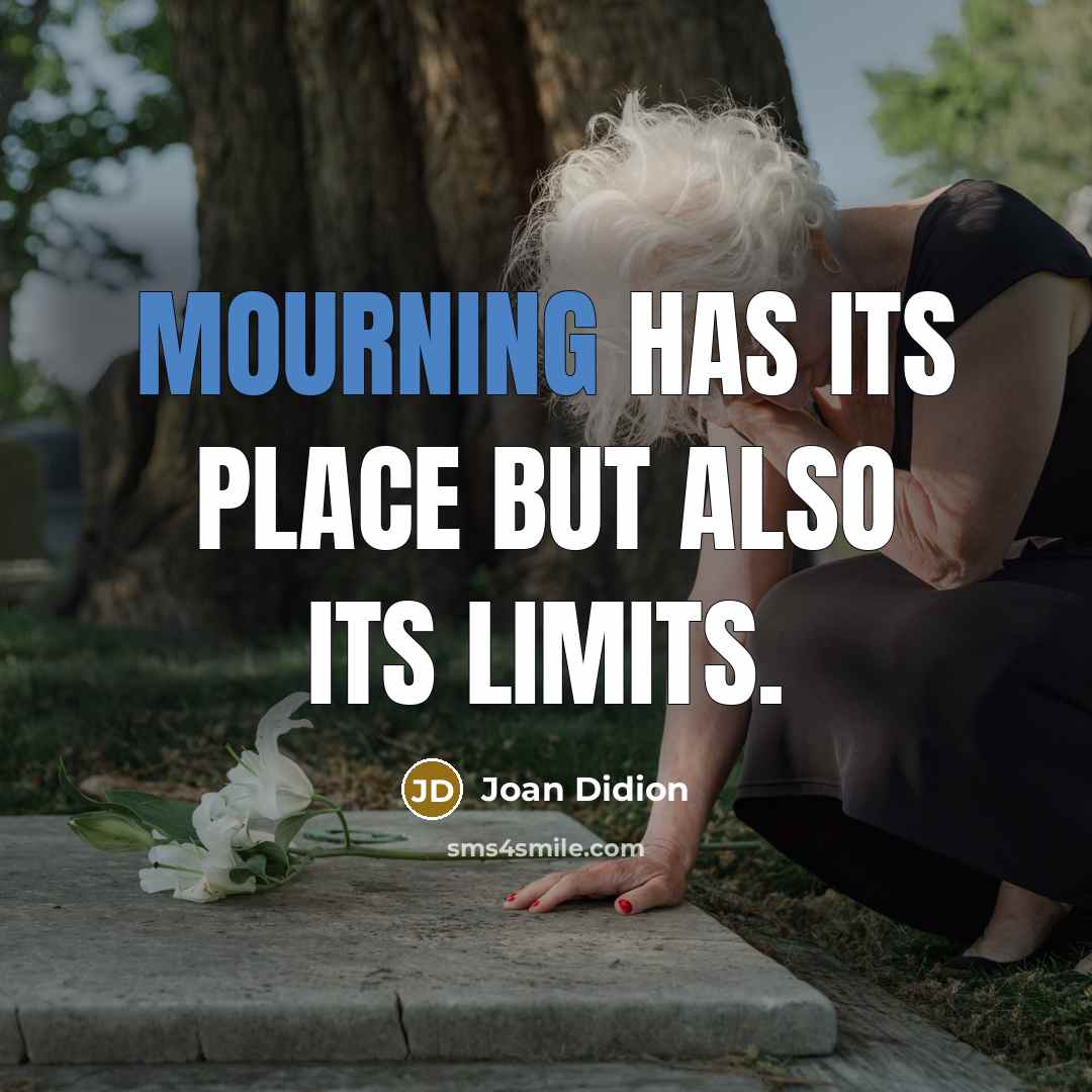 “Mourning has its place but also its limits.…” quote by Joan Didion