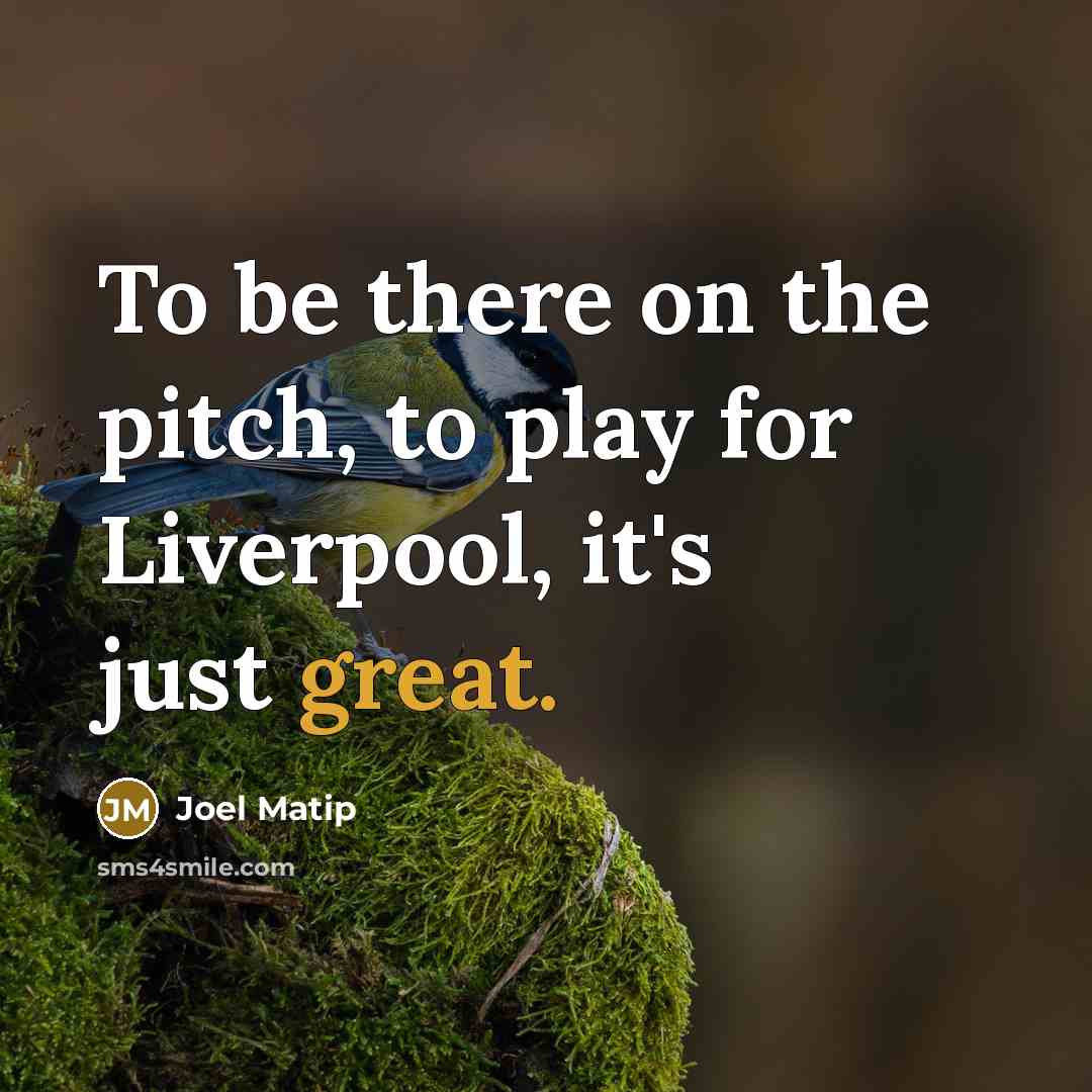 “To be there on the pitch, to play for Liverpool,…” quote by Joel Matip