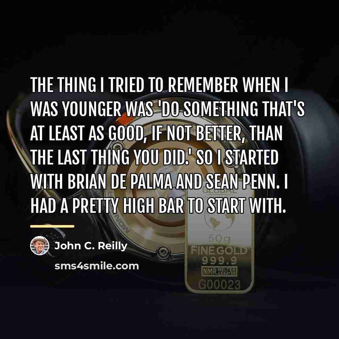 “The thing I tried to remember when I was younger…” quote by John C. Reilly
