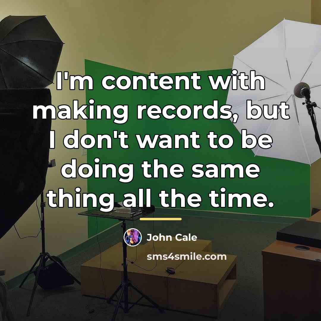 “I'm content with making records, but I don't want to…” quote by John Cale
