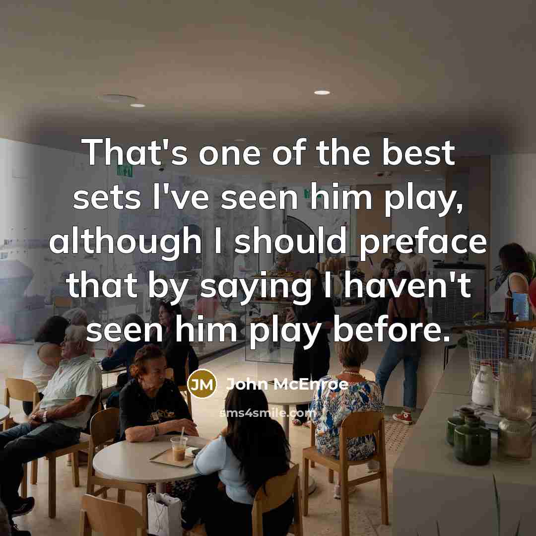 “That's one of the best sets I've seen him play,…” quote by John McEnroe