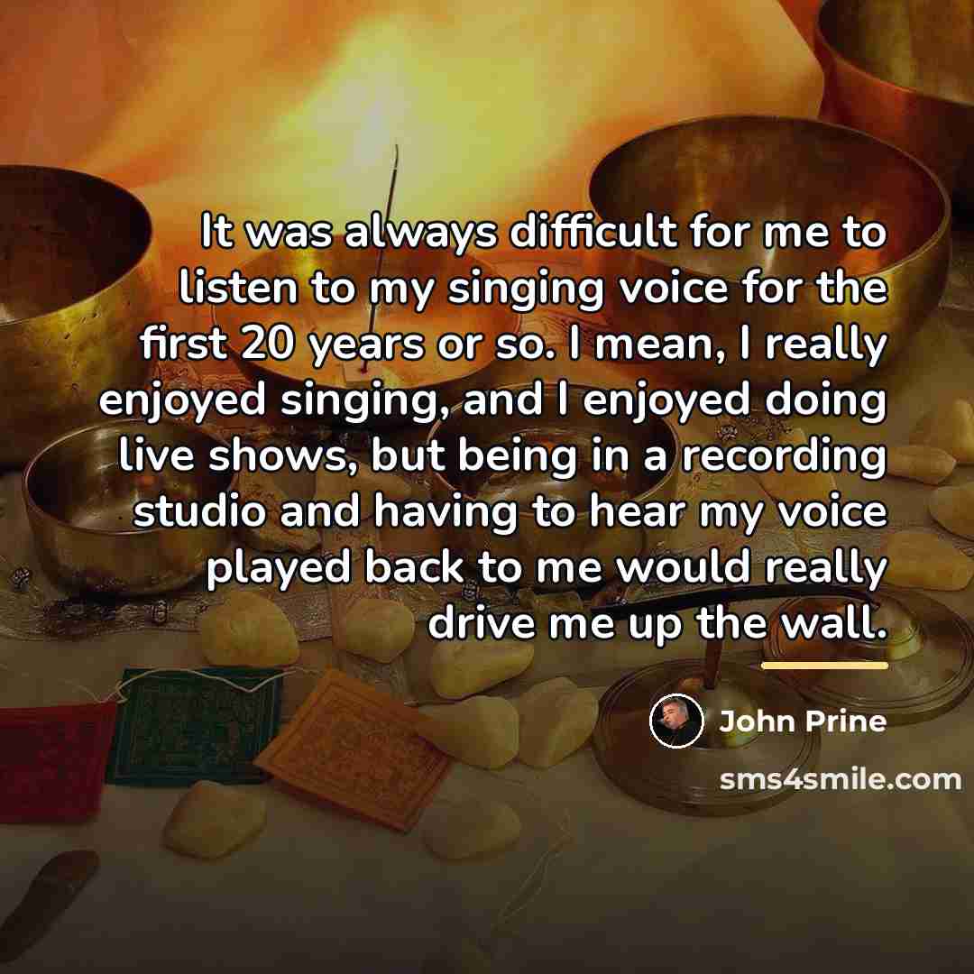 “It was always difficult for me to listen to my…” quote by John Prine