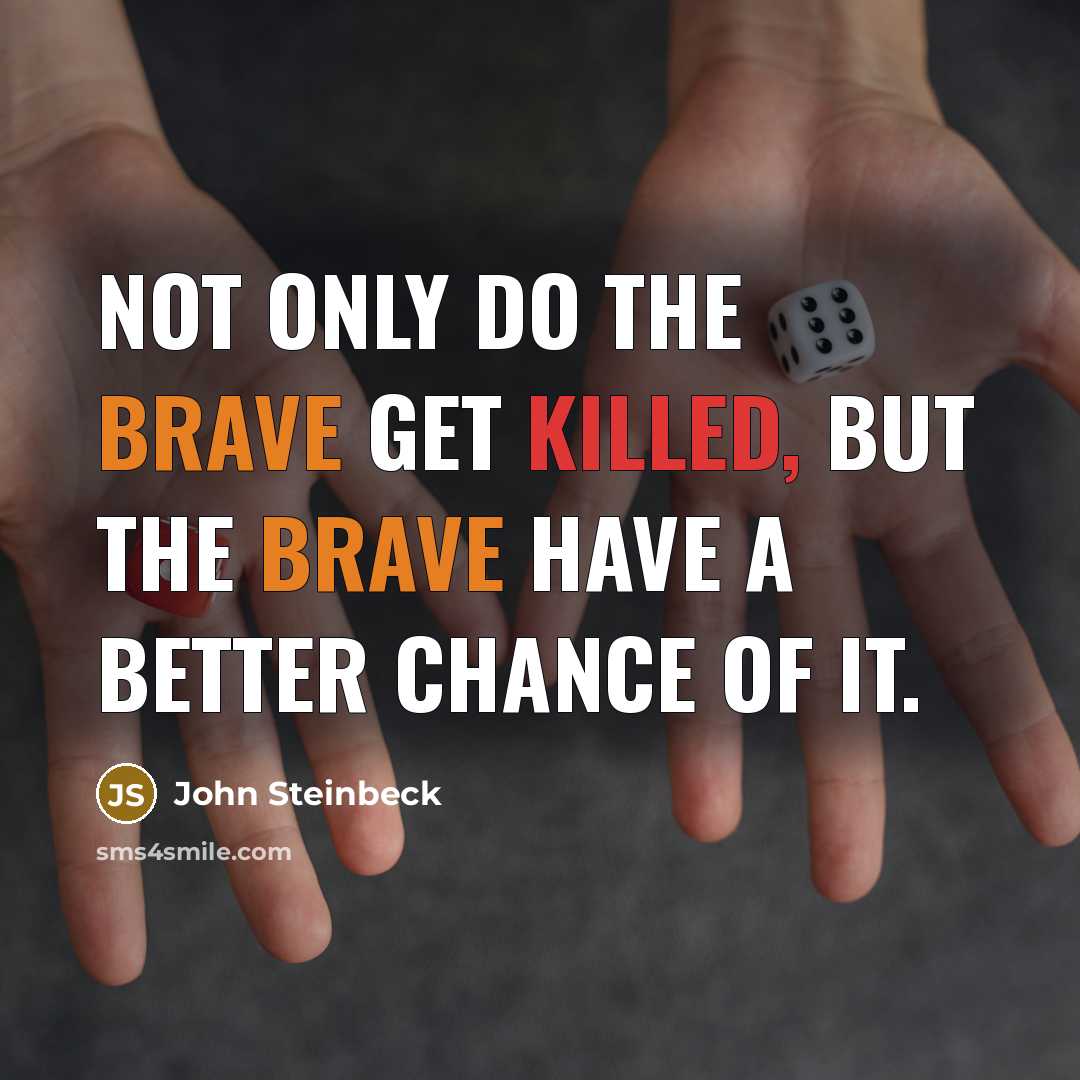 “Not only do the brave get killed, but the brave…” quote by John Steinbeck