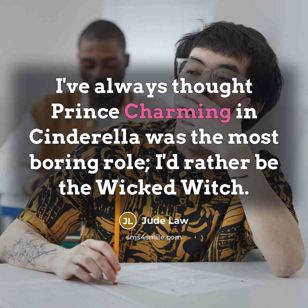 “I`ve always thought Prince Charming in Cinderella was the most…” quote by Jude Law