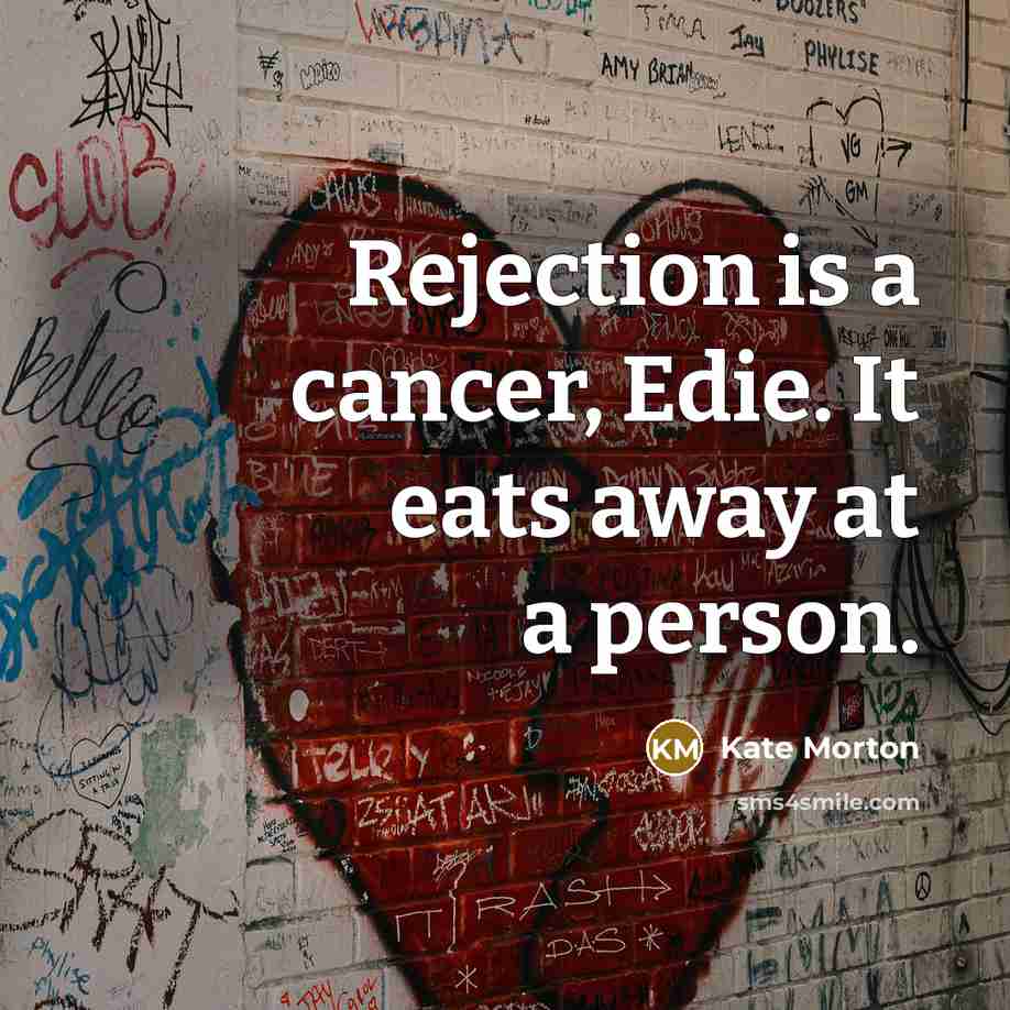 “Rejection is a cancer, Edie. It eats away at a…” quote by Kate Morton