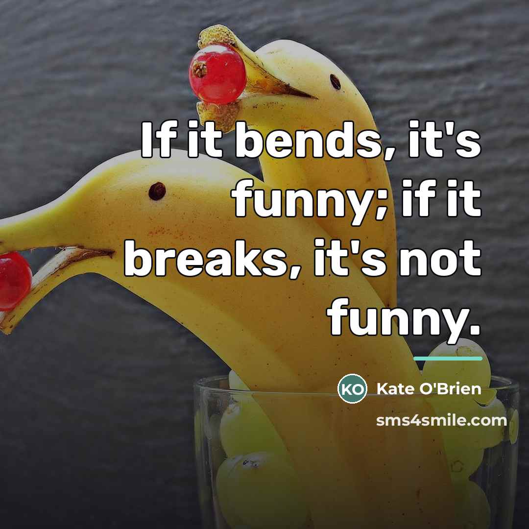 “If it bends, it's funny; if it breaks, it's not…” quote by Kate O'Brien