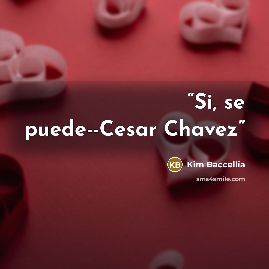 “Si, se puede--Cesar Chavez” quote by Kim Baccellia