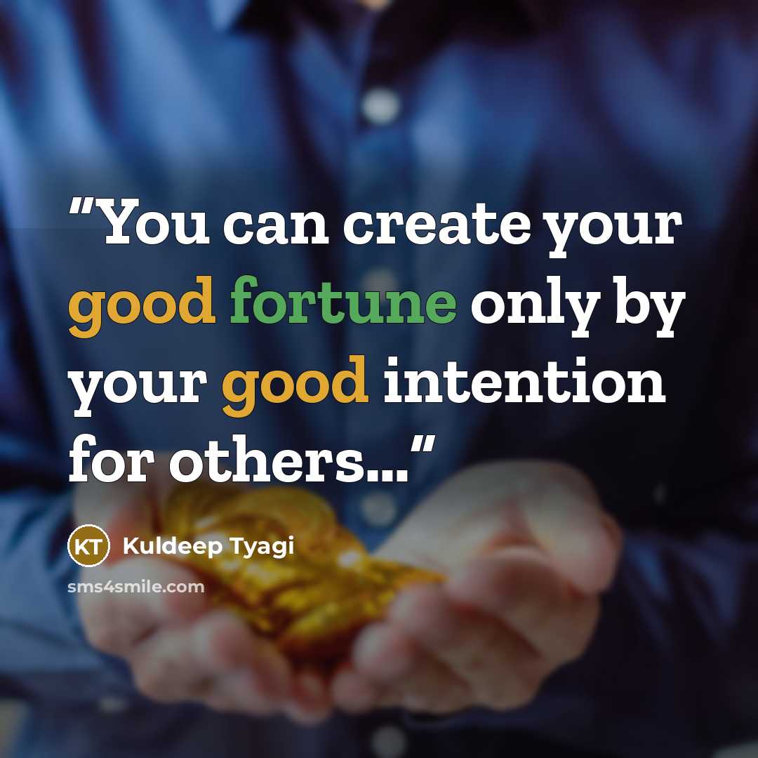 “You can create your good fortune only by your good intention for others…” quote by Kuldeep Tyagi