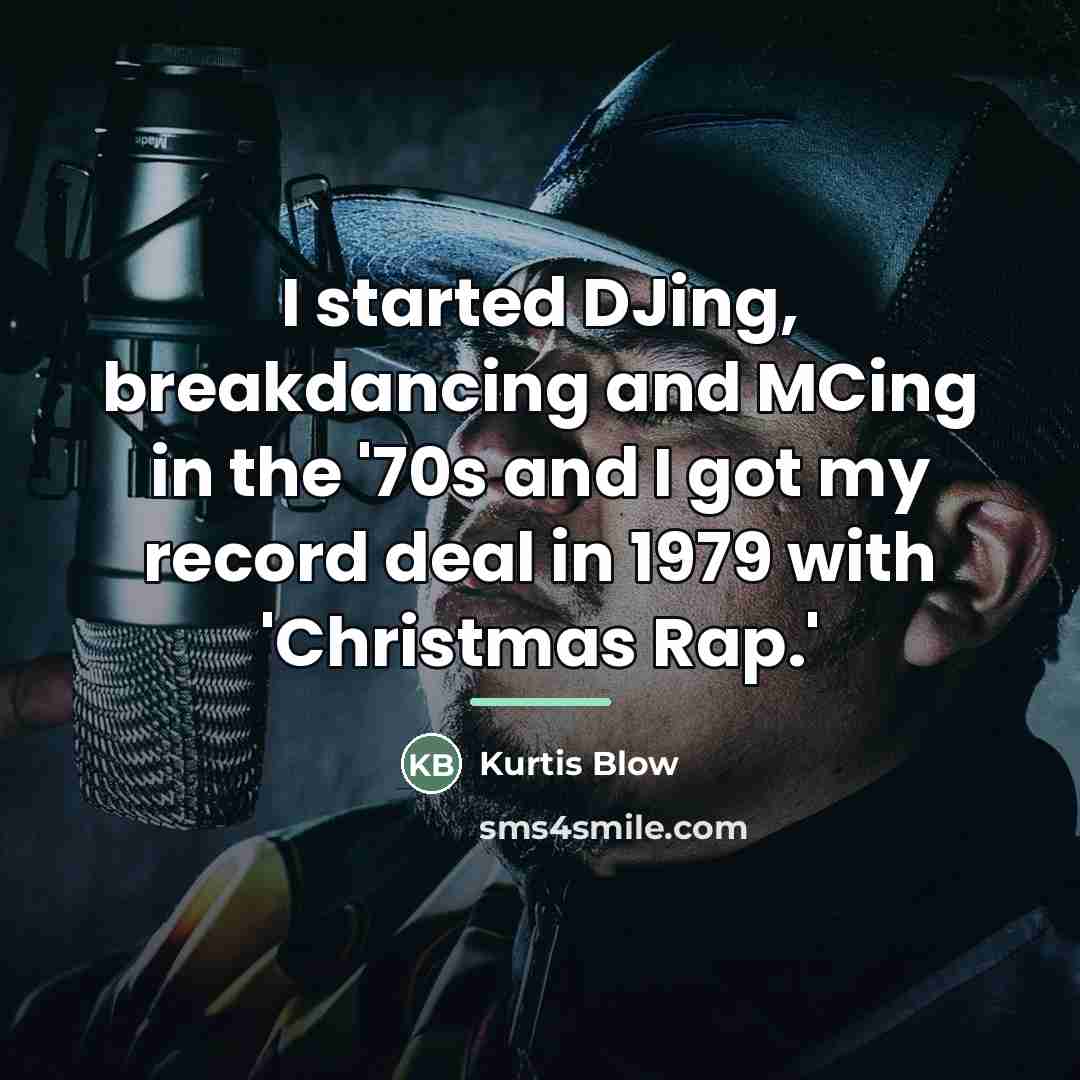 “I started DJing, breakdancing and MCing in the '70s and…” quote by Kurtis Blow