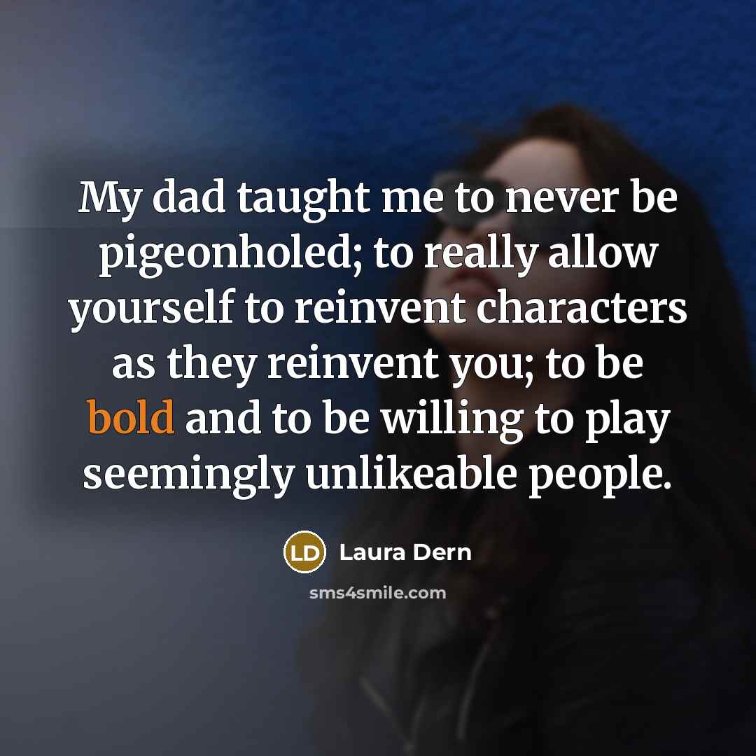 “My dad taught me to never be pigeonholed; to really…” quote by Laura Dern