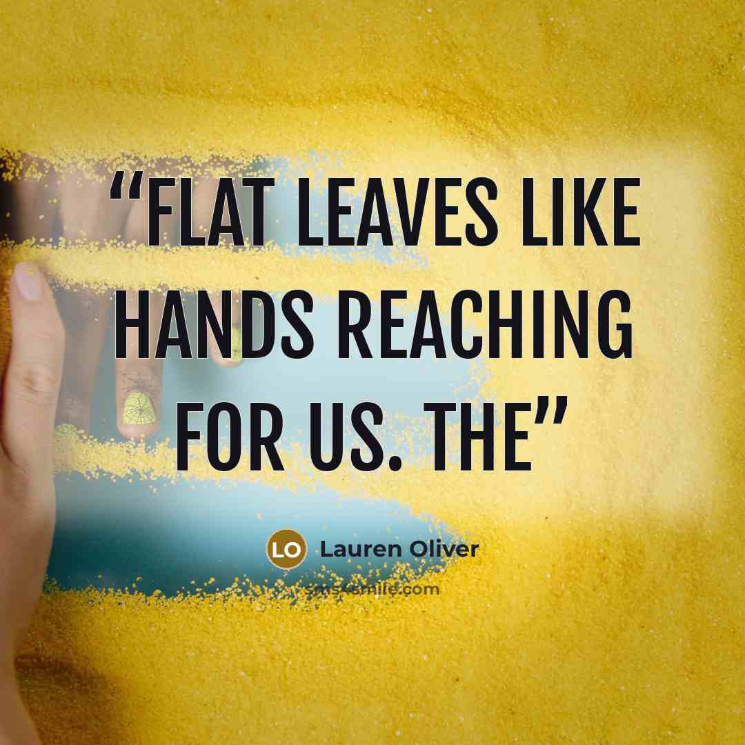 “flat leaves like hands reaching for us. The” quote by Lauren Oliver