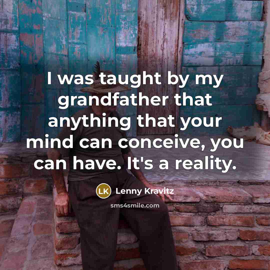 “I was taught by my grandfather that anything that your…” quote by Lenny Kravitz