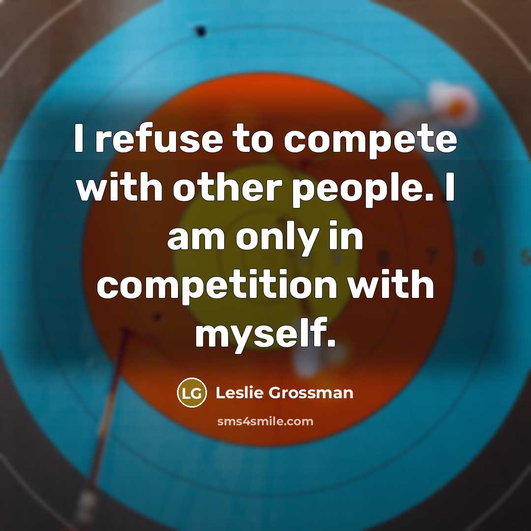 “I refuse to compete with other people. I am only…” quote by Leslie Grossman