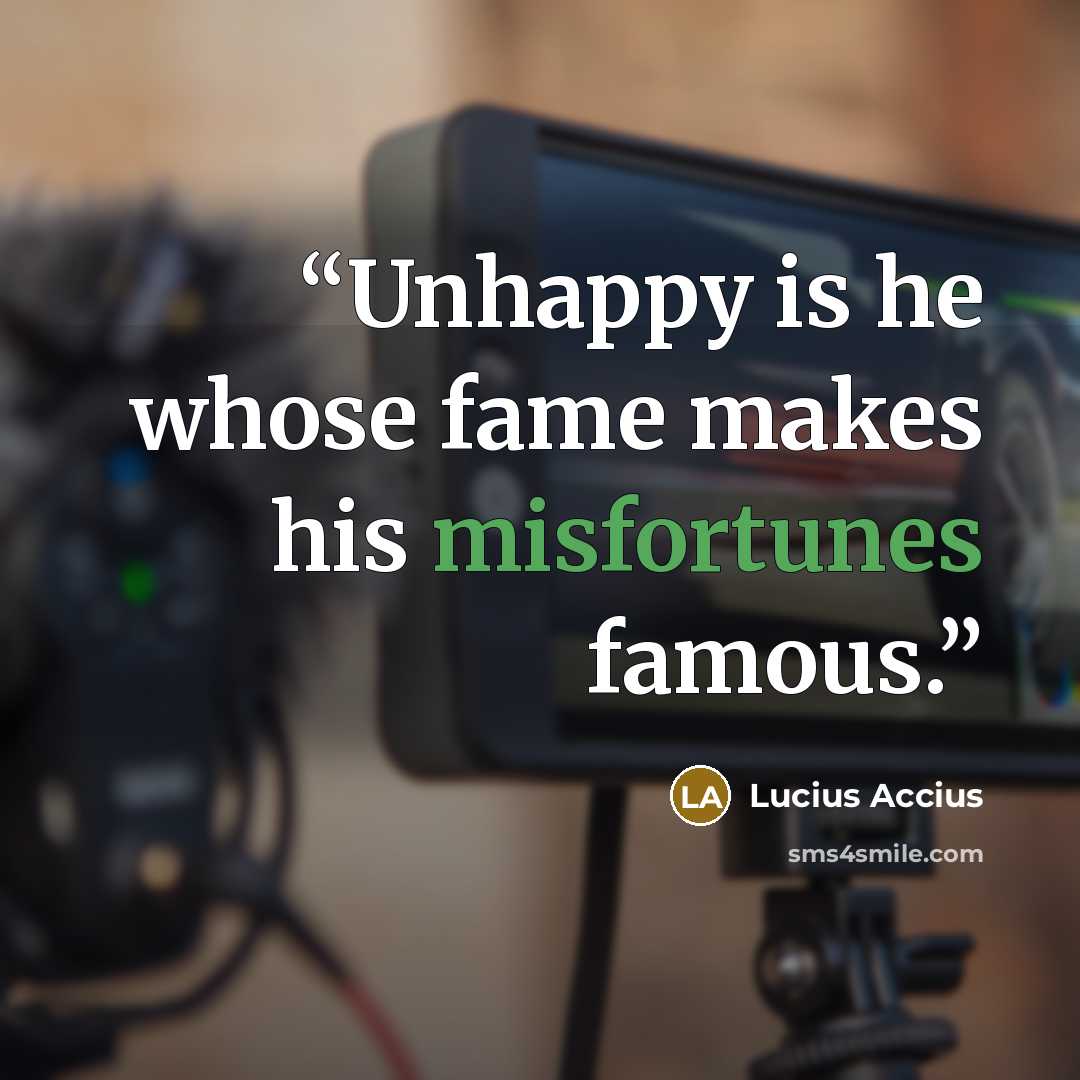 “Unhappy is he whose fame makes his misfortunes famous.” quote by Lucius Accius