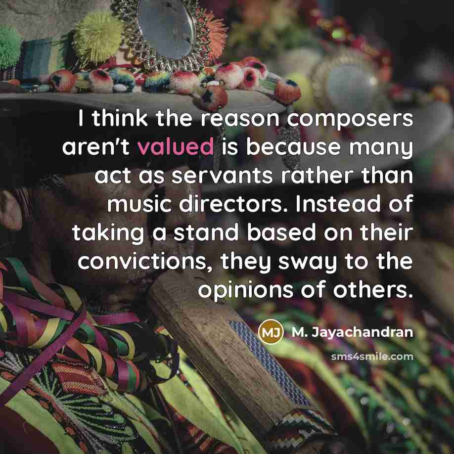 “I think the reason composers aren't valued is because many…” quote by M. Jayachandran